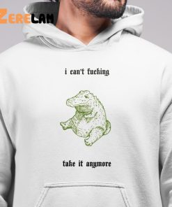 I Cant Fucking Take It Anymore Shirt 6 1