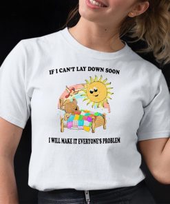 I Cant Lay Down Soon I Will Make It Everyones Problem Shirt 12 1