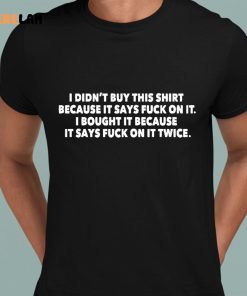 I Didn't Buy This Shirt Because It Says Fuck On It Shirt 1