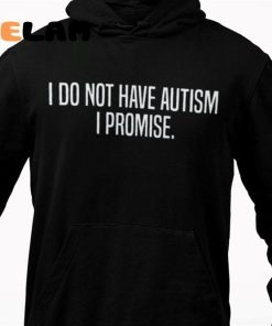 I Dont Have Autism I Promise Hoodie 1