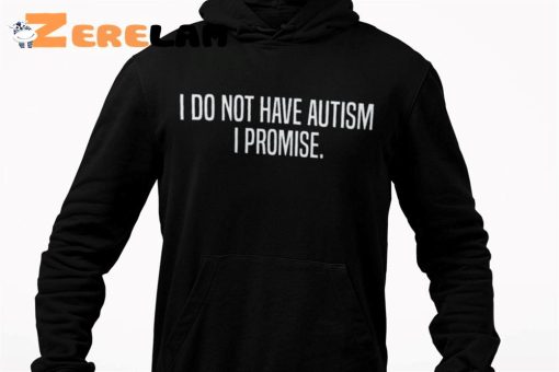 I Don’t Have Autism I Promise Hoodie