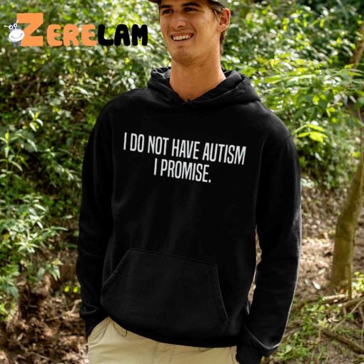 I Don’t Have Autism I Promise Hoodie