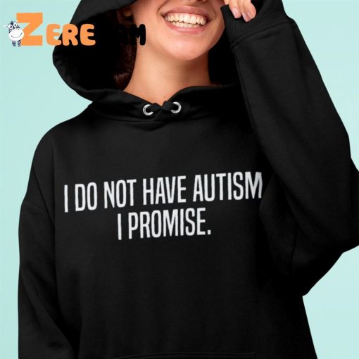 I Don’t Have Autism I Promise Hoodie