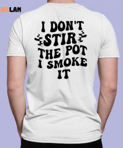 I Don’t Stir The Pot I Smoke It Shirt