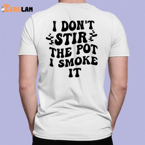 I Don’t Stir The Pot I Smoke It Shirt