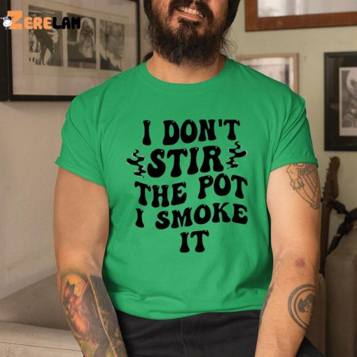 I Don’t Stir The Pot I Smoke It Shirt