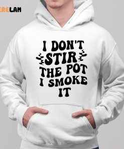 I Dont Stir The Pot I Smoke It Shirt 2 1