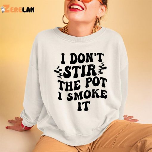 I Don’t Stir The Pot I Smoke It Shirt