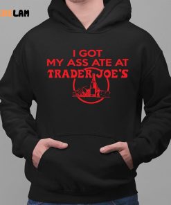 I Got My Ass Ate At Trader Joes Shirt 2 1