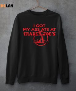 I Got My Ass Ate At Trader Joes Shirt 3 1
