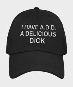 I Have ADD A Delicious Dick Hat