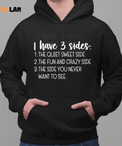 I Have Three Sides The Quiet Sweet Side The Fun And Crazy Side The Side You Never Want To See Shirt 2 1