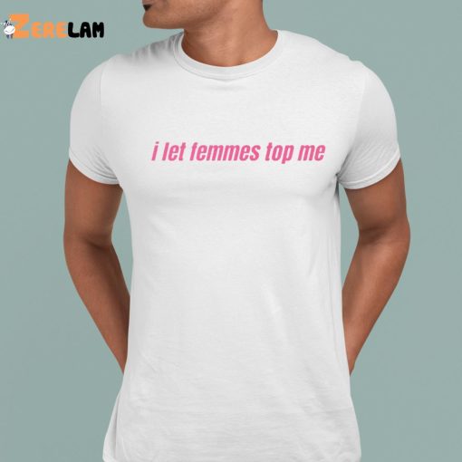 I Let Femmes Top Me Shirt