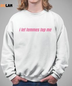 I Let Femmes Top Me Shirt 5 1