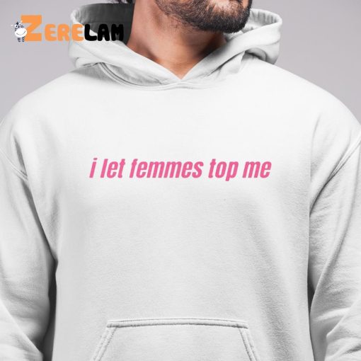 I Let Femmes Top Me Shirt