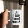 I Like My Sugar With Coffee And Cream Mug