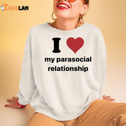 I Love My Parasocial Relationship Shirt