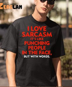 I Love Sarcasm Its Like Punching People In The Face Shirt 1