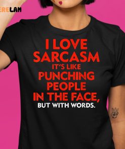 I Love Sarcasm Its Like Punching People In The Face Shirt 1 1