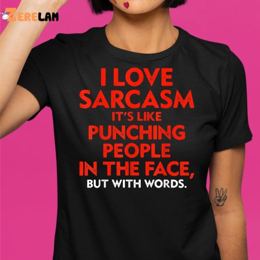 I Love Sarcasm It’s Like Punching People In The Face Shirt