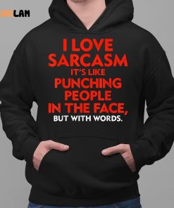 I Love Sarcasm Its Like Punching People In The Face Shirt 2 1