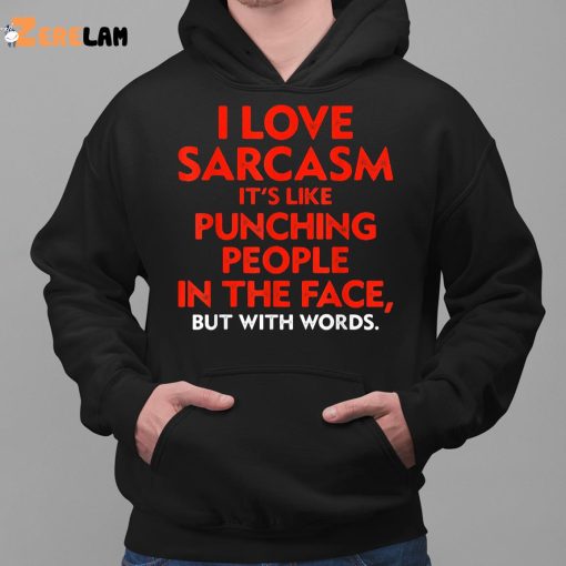 I Love Sarcasm It’s Like Punching People In The Face Shirt