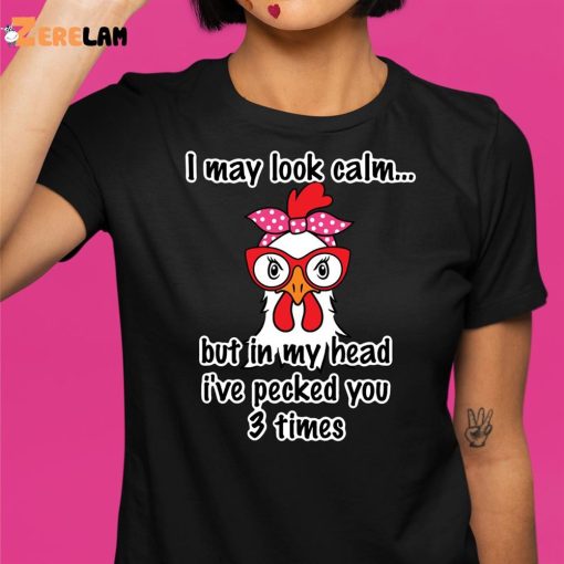I May Look Calm But In My Head I’ve Slapped You 3 Times Chicken Shirt