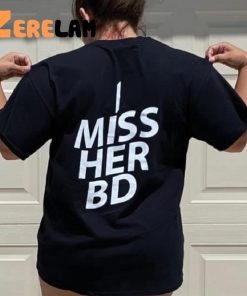 I Miss Her Bd Shirt