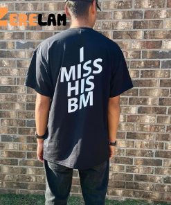 I Miss His Bm Shirt