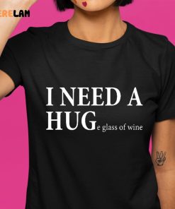 I Need A Huge Glass Of Wine Shirt