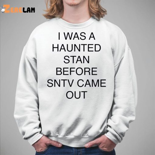 I Was A Haunted Stan Before Sntv Came Out Shirt