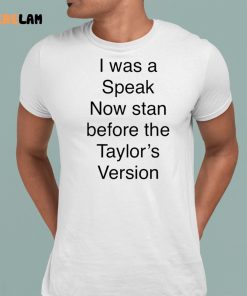 I Was A Speak Now Stan Before The Taylors Version Shirt 8 1