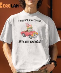 I Will Not Be Accepting Any Criticism Today Funny Shirt