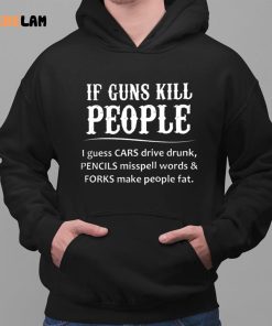 If Guns Kill People I Guess Cars Drive Drunk Pencils Misspell Words And Forks Make People Fat Hoodie 2 1