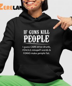 If Guns Kill People I Guess Cars Drive Drunk Pencils Misspell Words And Forks Make People Fat Hoodie 4 1