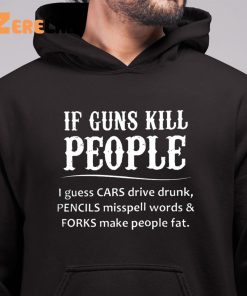 If Guns Kill People I Guess Cars Drive Drunk Pencils Misspell Words And Forks Make People Fat Hoodie 6 1