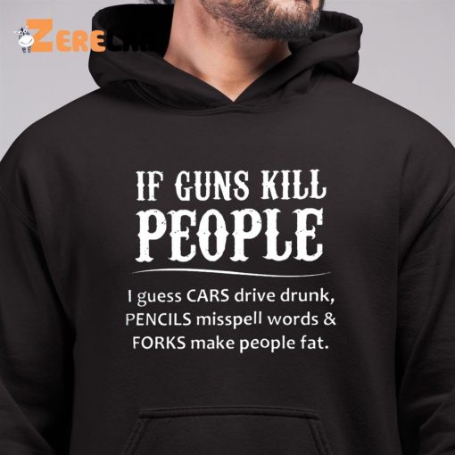 If Guns Kill People I Guess Cars Drive Drunk Pencils Misspell Words And Forks Make People Fat Hoodie