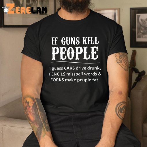 If Guns Kill People I Guess Cars Drive Drunk Pencils Misspell Words And Forks Make People Fat Hoodie
