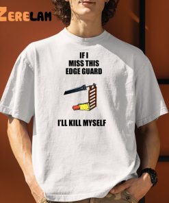 If I Miss This Edge Guard I Will Kill Myself Shirt