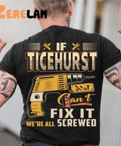 If Ticehurst Can’t Fix We’re All Screwed Shirt