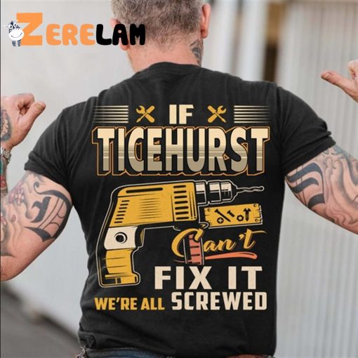 If Ticehurst Can’t Fix We’re All Screwed Shirt