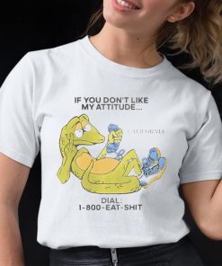 If You Dont Like My Attitude Dial 1 800 Eat Shit Shirt 1