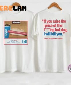 If You Raise The Price Of The Fucking Hot Dog I Will Kill You Shirt