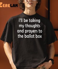 Ill Be Taking My Thoughts And Prayers To The Ballot Box Shirt 3 1