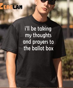 Ill Be Taking My Thoughts And Prayers To The Ballot Box Shirt 5 1