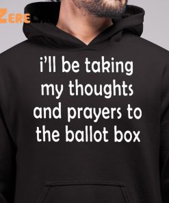 Ill Be Taking My Thoughts And Prayers To The Ballot Box Shirt 6 1