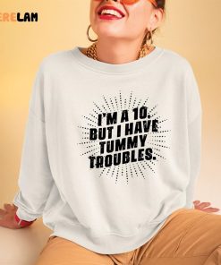 Im A 10 But I Have Tummy Troubles Shirt 3 1