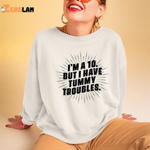I’m A 10 But I Have Tummy Troubles Shirt