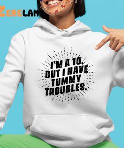 Im A 10 But I Have Tummy Troubles Shirt 4 1