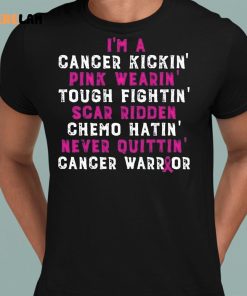 I’m A Cancer Kickin Pink Wearin Tough Fightin Scar Ridden Chemo Hatin Never Quittin Cancer Warrior Shirt